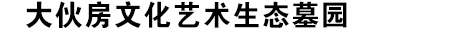 抚顺大伙房墓园_大伙房墓园【官网】_大伙房生态公墓